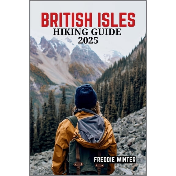 British Isles Hiking Guide 2025: Uncover the Hidden Gems and Iconic Trails Across England, Scotland, Wales, and Ireland , (Paperback)