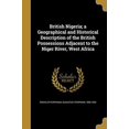 thumbnail image 1 of British Nigeria; a Geographical and Historical Description of the British Possessions Adjacent to the Niger River, West Africa (Paperback), 1 of 1