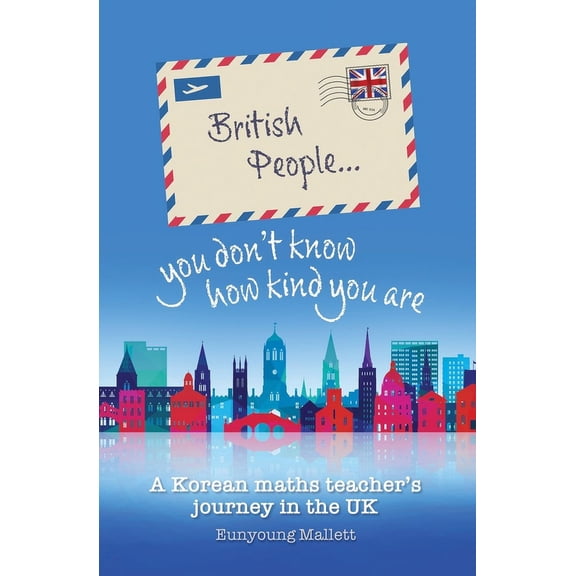 British People you don't know how kind you are: A Korean maths teacher's journey in the UK, (Paperback)