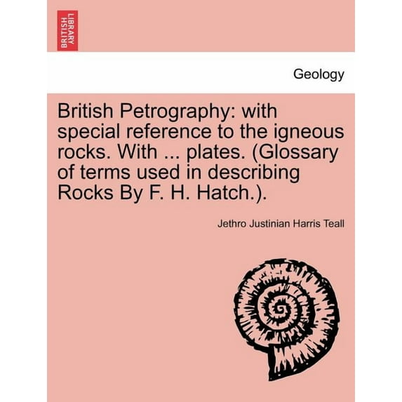 British Petrography: with special reference to the igneous rocks. With ... plates. (Glossary of terms used in describing Rocks By F. H. Hatch.). (Paperback)