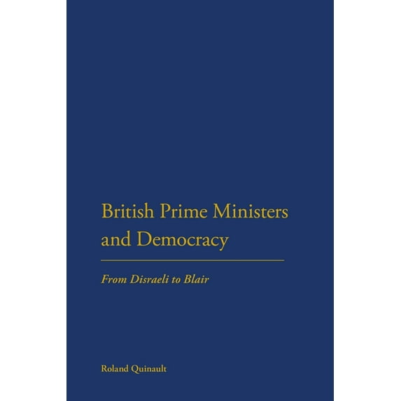 British Prime Ministers and Democracy: From Disraeli to Blair, (Paperback)