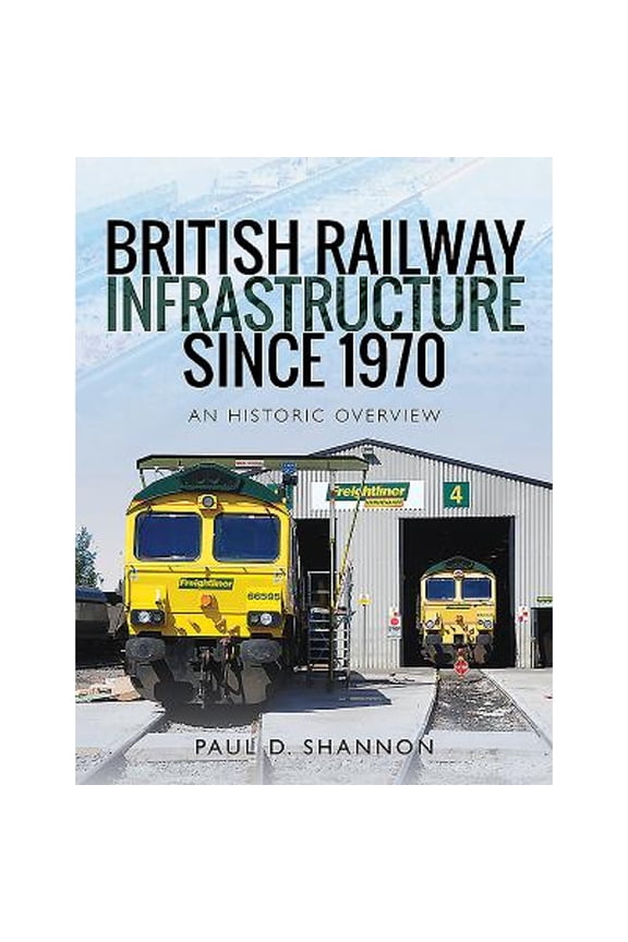 Pre-Owned British Railway Infrastructure Since 1970: An Historic Overview (Hardcover 9781526734792) by Paul D Shannon