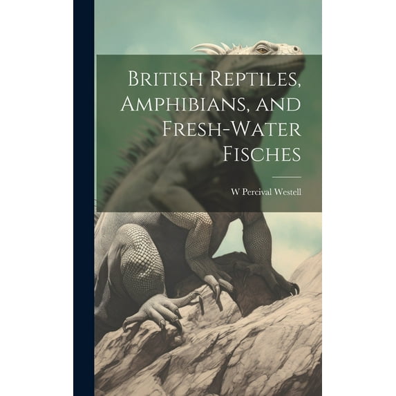 British Reptiles, Amphibians, and Fresh-water Fisches (Hardcover)