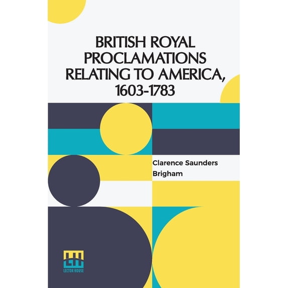 British Royal Proclamations Relating To America, 1603-1783: Edited By Clarence S. Brigham, A.M., (Paperback)