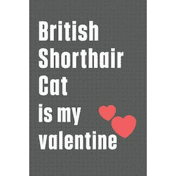 British Shorthair Cat is my valentine: For British Shorthair Cat Fans (Paperback)