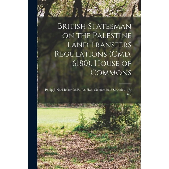 British Statesman on the Palestine Land Transfers Regulations (Cmd. 6180). House of Commons: Philip J. Noel-Baker, M.P.,, (Paperback)