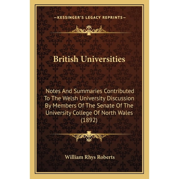 British Universities : Notes And Summaries Contributed To The Welsh University Discussion By Members Of The Senate Of The University College Of North Wales (1892) (Paperback)