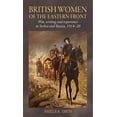thumbnail image 1 of British Women of the Eastern Front: War, Writing and Experience in Serbia and Russia, 1914-20, (Hardcover), 1 of 1