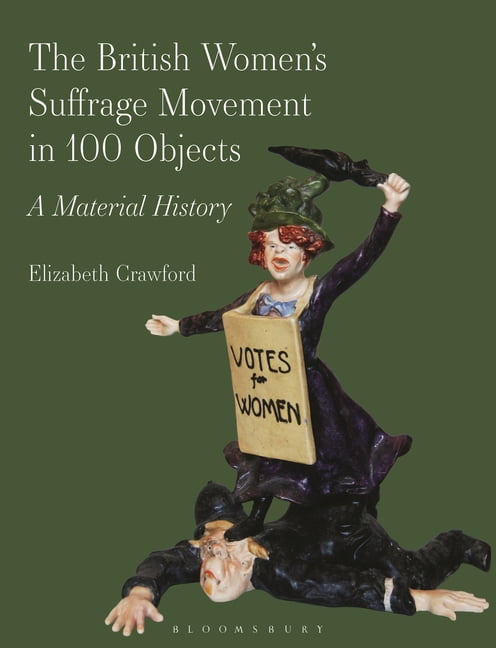 The British Women's Suffrage Movement in 100 Objects: A Material History, (Hardcover)