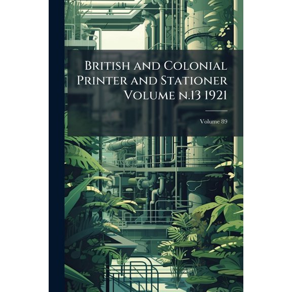 British and Colonial Printer and Stationer Volume n.13 1921; Volume 89 (Paperback)