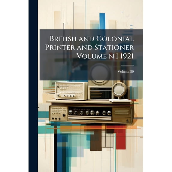 British and Colonial Printer and Stationer Volume n.1 1921; Volume 89 (Paperback)