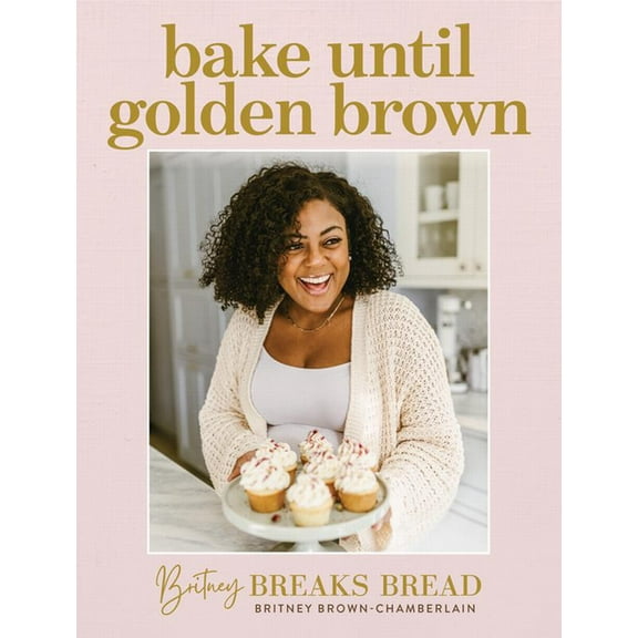 Bake Until Golden Brown: Sweet and Savory Recipes from My Kitchen to Yours, (Hardcover)