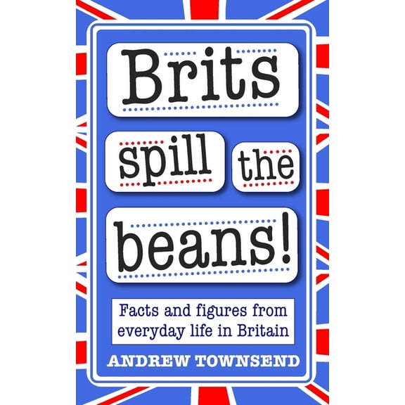 Brits Spill The Beans!: Facts And Figures From Everyday Life In Britain (Paperback)