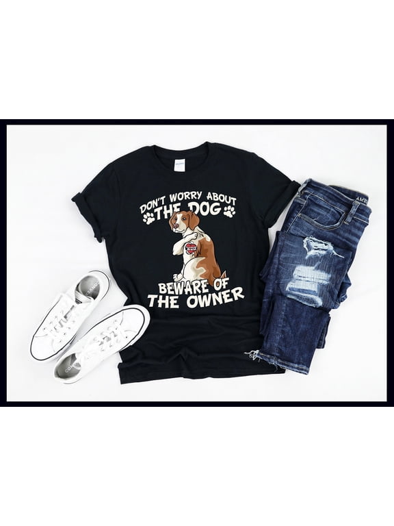 Brittany Spaniel Shirt | Don't Worry About The Dog Worry About The Owner | Proud Dog Owner Gift | T-Shirt | Tank Top | Sweatshirt | Hoodie