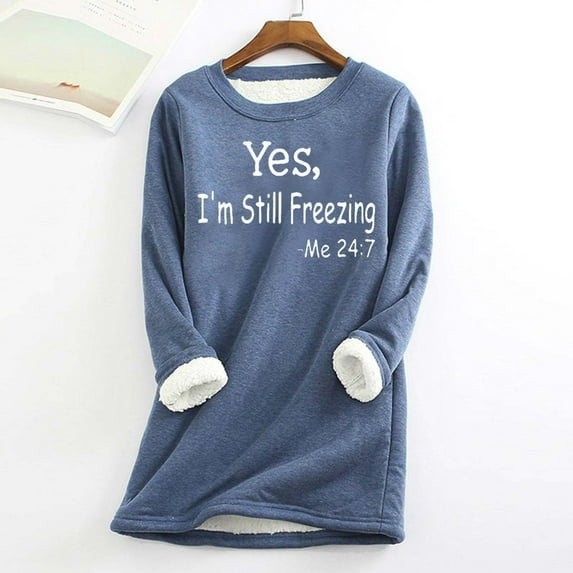 Brnmxoke Yes Im Still Freezing Me 24/7 Sweatshirt Women Fleece Sherpa Lined Pullover Sweater Soft Comfy Winter Warm Long Sleeve Base Layer Underwear Loungewear Tops