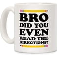thumbnail image 1 of Bro Did You Even Read The Directions Teacher White 11 Ounce Ceramic Coffee Mug, 1 of 1