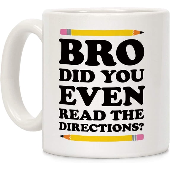 Bro Did You Even Read The Directions Teacher White 11 Ounce Ceramic Coffee Mug