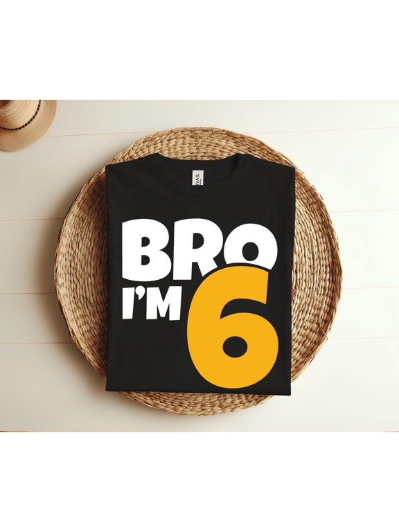 Bro I'm 6th Birthday I'm 6 Year Old Birthday Gift T-shirt, 6yr Funny Meme Bro Slang TShirt For And Girls Party 6th Birthday Design Shirt