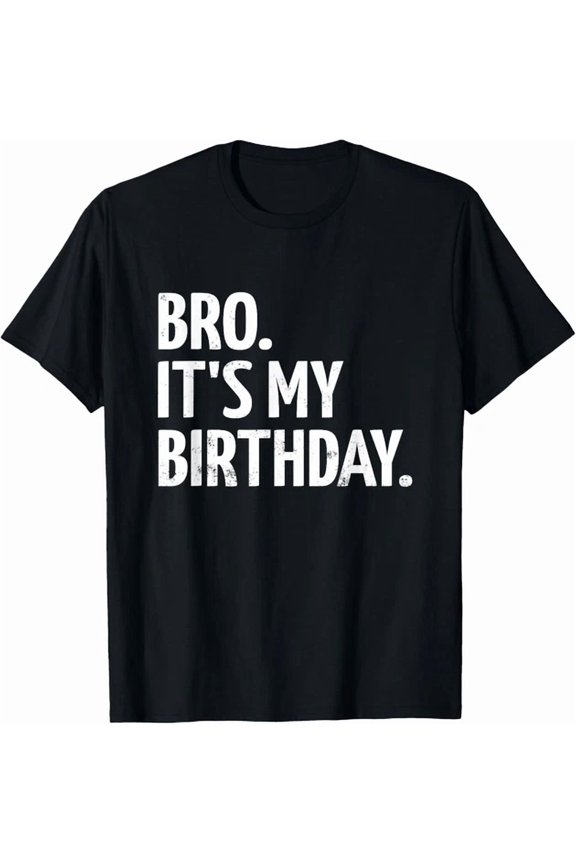 Bro Its My Birthday Birthday T-Shirt, Unisex T-Shirt