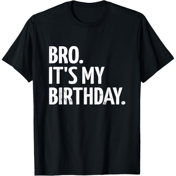 Bro Its My Birthday Birthday T-Shirt tee