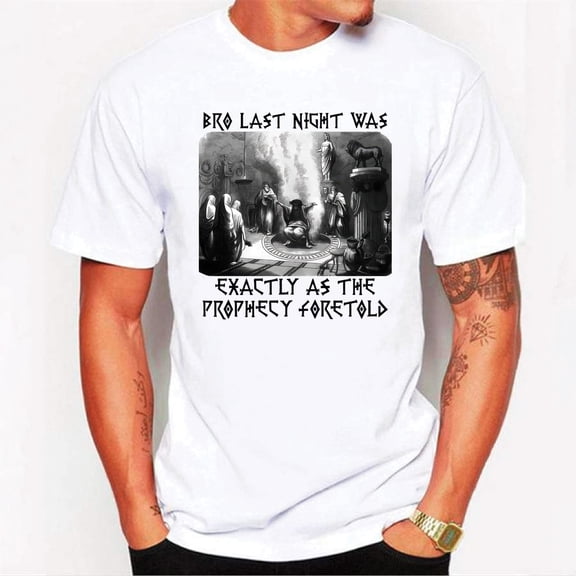 Bro Last Night Was Exactly As The Prophecy Foretold T-Shirt