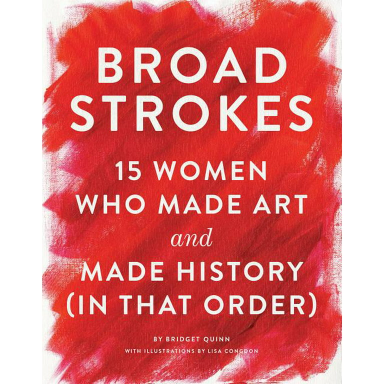 Broad Strokes: 15 Women Who Made Art and Made History (in That Order) (Gifts  for Artists, Inspirational Books, Gifts for Creatives) (Hardcover) 