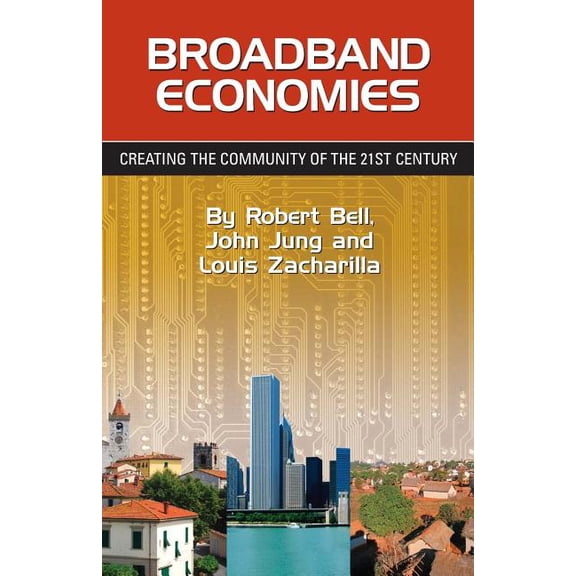 Broadband Economies: Creating the Community of the 21st Century (Paperback) by John Jung, Louis Zacharilla, Robert Bell