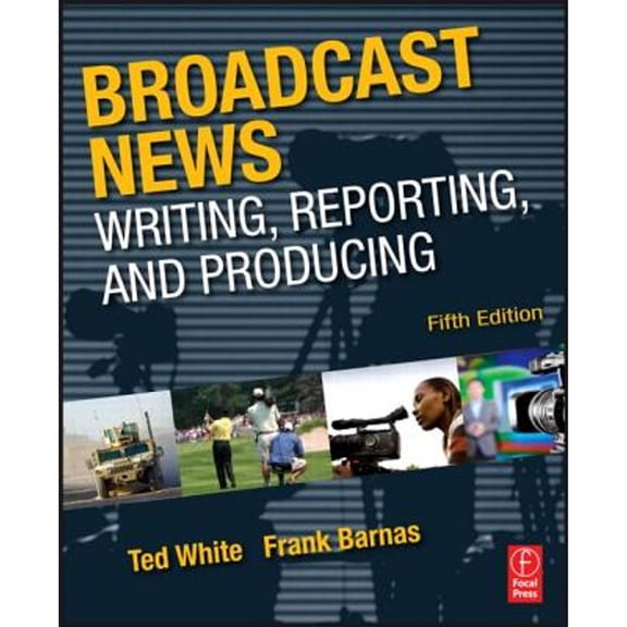 Pre-Owned Broadcast News: Writing, Reporting, and Producing (Paperback) 0240811836 9780240811833