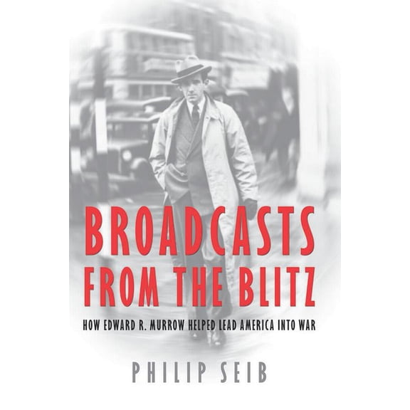 Broadcasts from the Blitz : How Edward R. Murrow Helped Lead America into War (Hardcover)