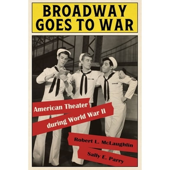 Pre-Owned Broadway Goes to War: American Theater During World War II (Hardcover) by Robert L McLaughlin, Sally E Parry