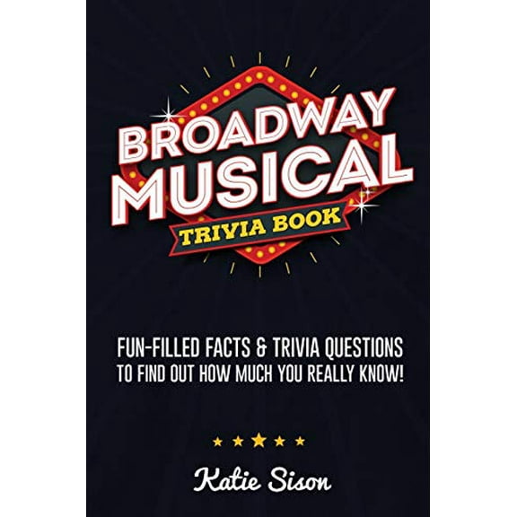 Pre-Owned Broadway Musical Trivia Book: Fun-Filled Facts & Trivia Questions To Find Out How Much You Really Know! (Paperback) 1955149011 9781955149013