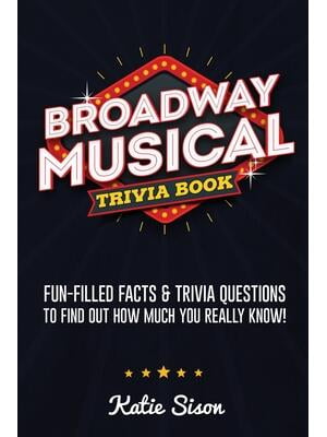 Broadway Musical Trivia Book: Fun-Filled Facts &amp; Trivia Questions To ...