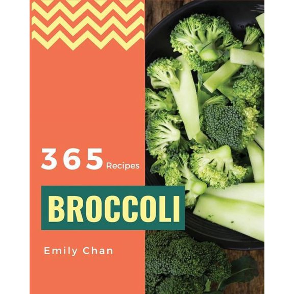 Broccoli Recipes: Broccoli Recipes 365: Enjoy 365 Days with Amazing Broccoli Recipes in Your Own Broccoli Cookbook! [book 1] (Paperback)