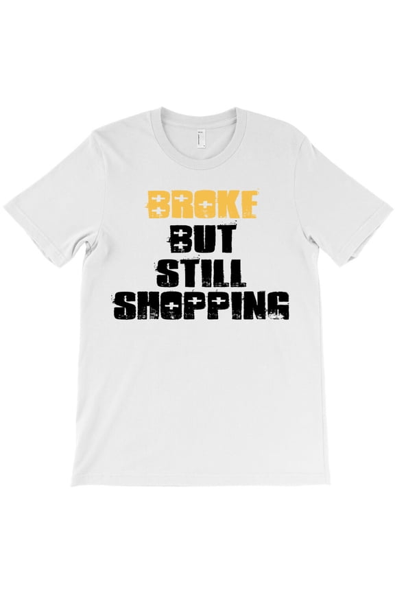 Broke But Still Shopping, Funny Retail Humor Graphic Design - Makes a Great Gift G8971 Unisex T-Shirt, Up to Size 5XL