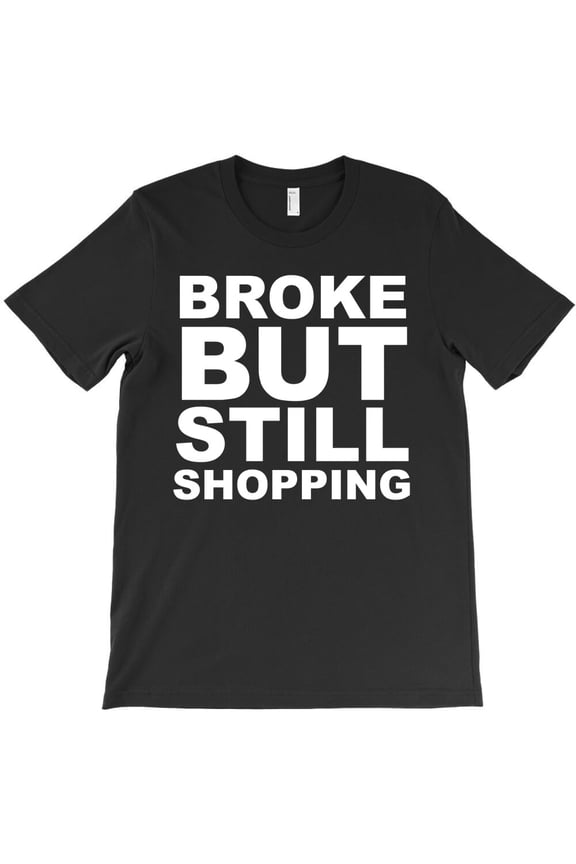 Broke But Still Shopping, Funny Retail Humor Graphic Design - Premium Fabric G8909 Unisex T-Shirt, Up to Size 5XL