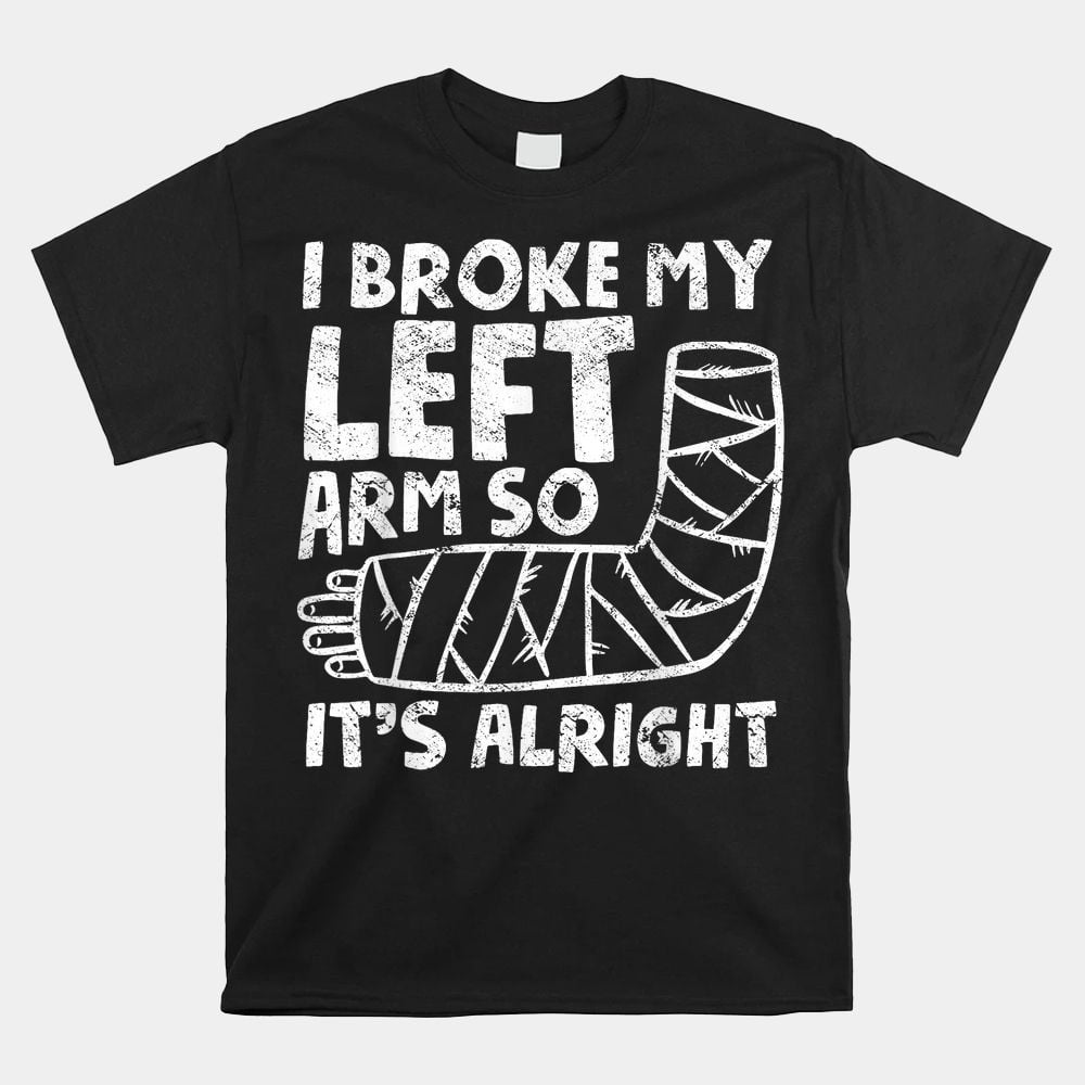 Broken Arm Bones Injury Elbow Shoulder Get Well Broken Arm Shirt