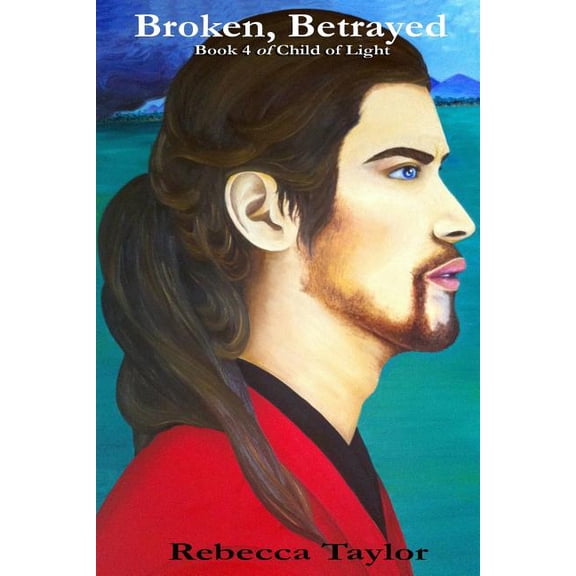Broken, Betrayed Child of Light Volume 4 Paperback 1515167224 9781515167228 Ms R Taylor