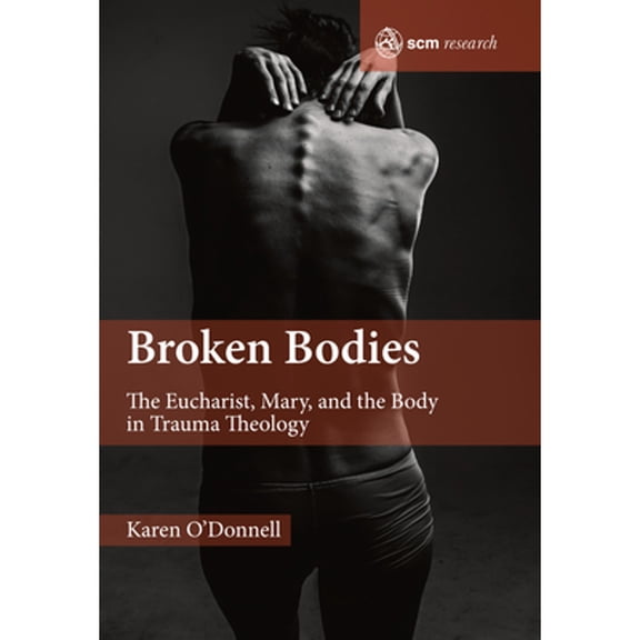 Pre-Owned Broken Bodies : The Eucharist, Mary and the Body in Trauma Theology (Hardcover) 9780334056249