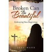 Broken Can Be Beautiful Embracing New Beginnings, Paperback