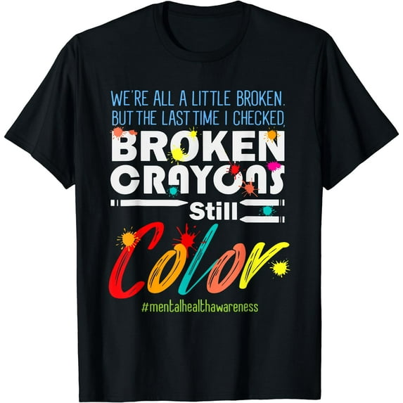 Broken Crayons Still Color Mental Health Awareness Supporter T-Shirt