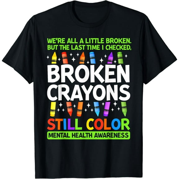 Broken Crayons Still Color Mental Health Matters Awareness T-Shirt