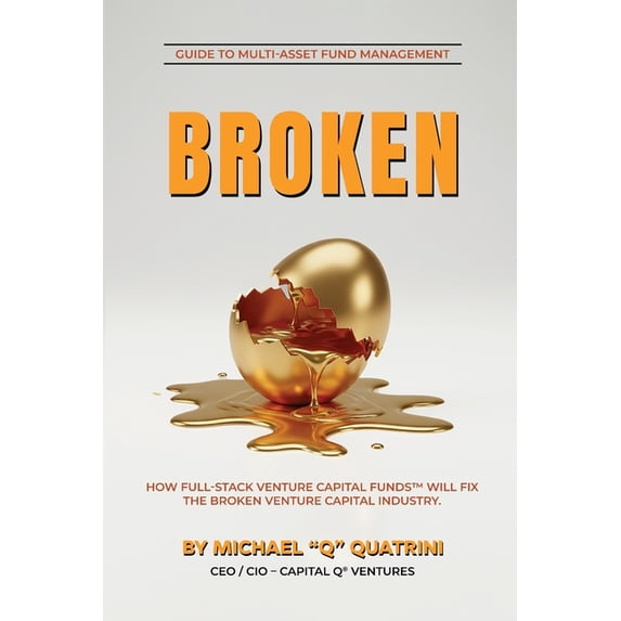 Broken: How Full-Stack Venture Capital Funds(R) Will Fix the Broken Venture Capital Industry, (Paperback)