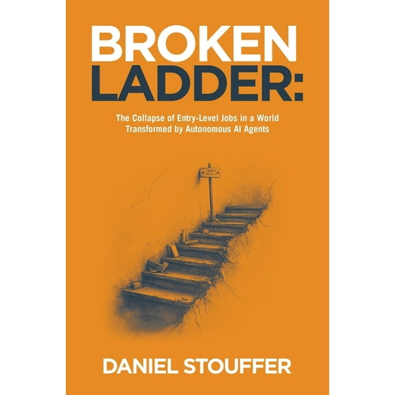 Broken Ladder: The Collapse of Entry-Level Jobs in a World Transformed by Autonomous AI Agents, (Paperback)