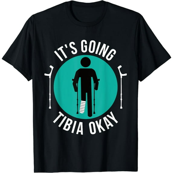 Broken Leg It's Going Tibia Okay Funny Get Well Soon Gift T-Shirt