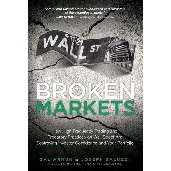 Broken Markets: How High Frequency Trading and Predatory Practices on Wall Street Are Destroying Investor Confidence and, (Paperback)
