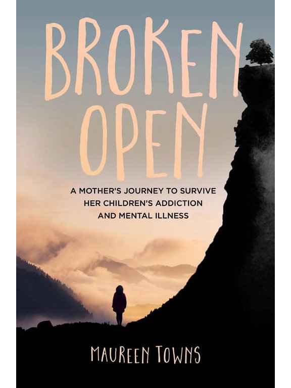 Broken Open: A Mother's Journey to Survive Her Children's Addiction and Mental Illness, (Paperback)