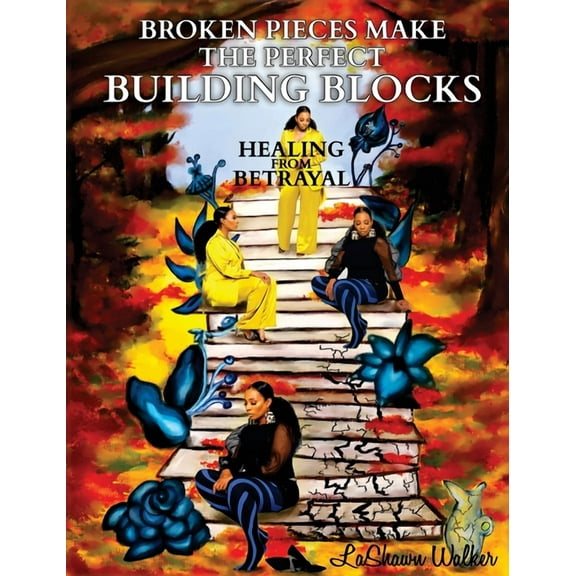 Broken Pieces Make the Perfect Building Blocks: Healing from Betrayal, (Hardcover)