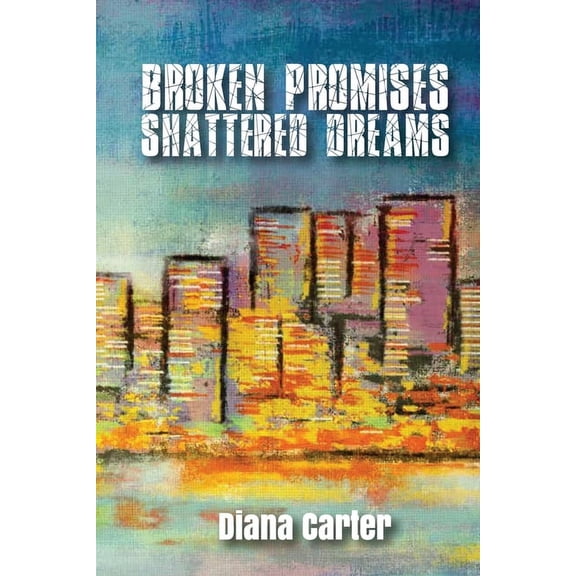 Broken Promises: Broken Promises: Shattered Dreams: Shattered Dreams (Paperback)