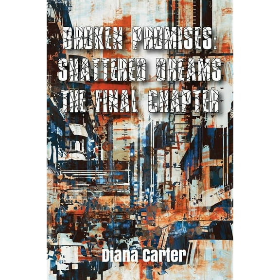 Broken Promises: Broken Promises: : Shattered Dreams The Final Chapter (Paperback)