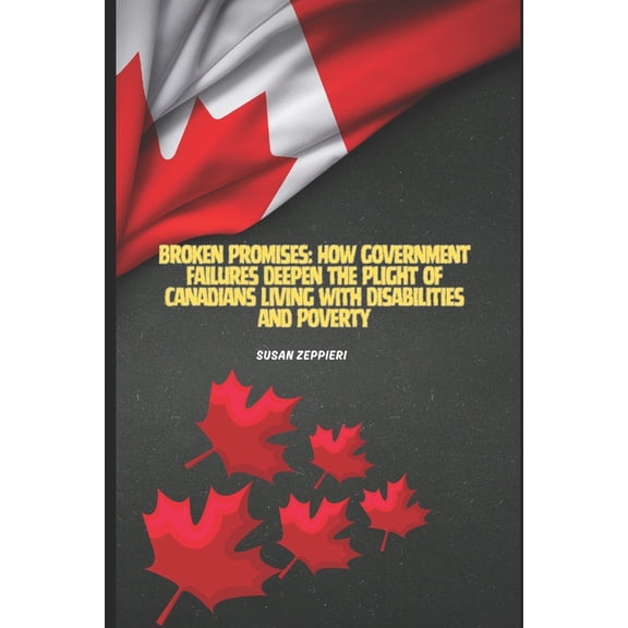 Broken Promises: How Government Failures Deepen the Plight of Canadians Living with Disabilities and Poverty, (Paperback)